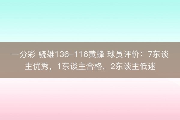 一分彩 驍雄136-116黃蜂 球員評(píng)價(jià)：7東談主優(yōu)秀，1東談主合格，2東談主低迷